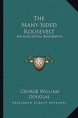 The Many-Sided Roosevelt: An Anecdotal Biography