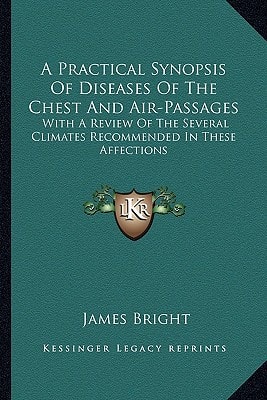 A Practical Synopsis Of Diseases Of The Chest And Air-Passages: With A Review Of The Several Climates Recommended In These Affections