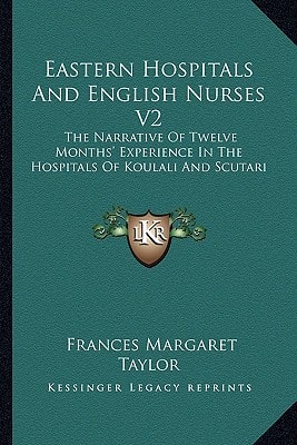 Eastern Hospitals And English Nurses V2: The Narrative Of Twelve Months' Experience In The Hospitals Of Koulali And Scutari
