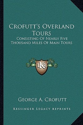 Crofutt's Overland Tours: Consisting Of Nearly Five Thousand Miles Of Main Tours