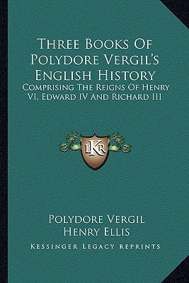 Three Books Of Polydore Vergil's English History: Comprising The Reigns Of Henry VI, Edward IV And Richard III