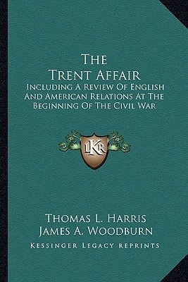 The Trent Affair: Including A Review Of English And American Relations At The Beginning Of The Civil War