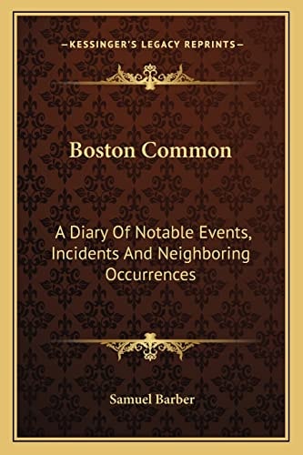 Boston Common: A Diary Of Notable Events, Incidents And Neighboring Occurrences