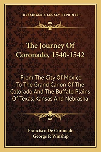 The Journey Of Coronado, 1540-1542: From The City Of Mexico To The Grand Canon Of The Colorado And The Buffalo Plains Of Texas, Kansas And Nebraska