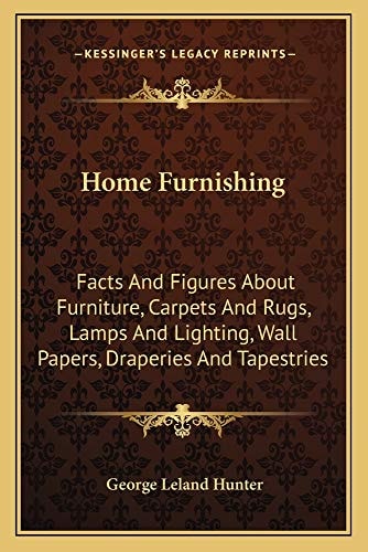 Home Furnishing: Facts And Figures About Furniture, Carpets And Rugs, Lamps And Lighting, Wall Papers, Draperies And Tapestries