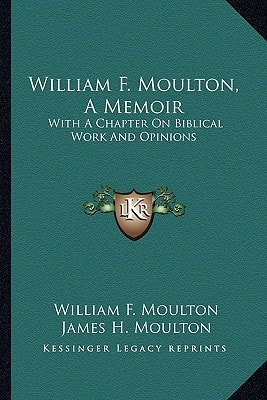William F. Moulton, A Memoir: With A Chapter On Biblical Work And Opinions