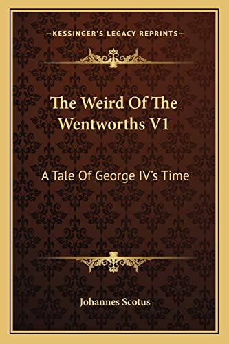 The Weird Of The Wentworths V1: A Tale Of George IV's Time