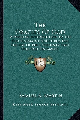 The Oracles Of God: A Popular Introduction To The Old Testament Scriptures For The Use Of Bible Students; Part One, Old Testament