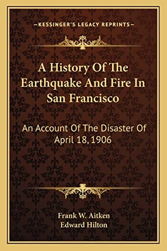 A History Of The Earthquake And Fire In San Francisco: An Account Of The Disaster Of April 18, 1906