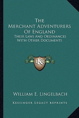 The Merchant Adventurers Of England: Their Laws And Ordinances With Other Documents