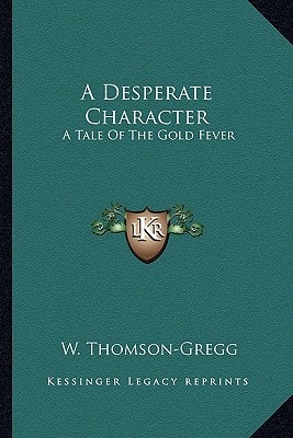 A Desperate Character: A Tale Of The Gold Fever