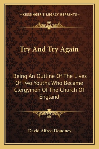 Try And Try Again: Being An Outline Of The Lives Of Two Youths Who Became Clergymen Of The Church Of England