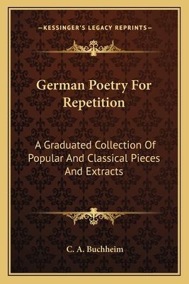 German Poetry For Repetition: A Graduated Collection Of Popular And Classical Pieces And Extracts