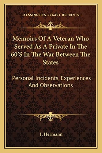 Memoirs Of A Veteran Who Served As A Private In The 60'S In The War Between The States: Personal Incidents, Experiences And Observations