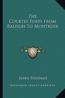 The Courtly Poets From Raleigh To Montrose
