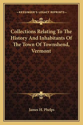 Collections Relating To The History And Inhabitants Of The Town Of Townshend, Vermont