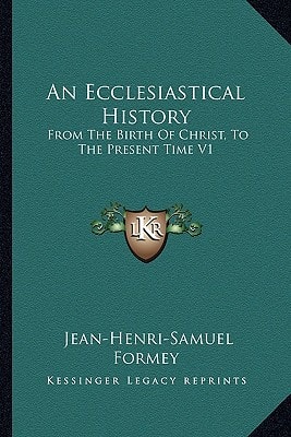 An Ecclesiastical History: From The Birth Of Christ, To The Present Time V1