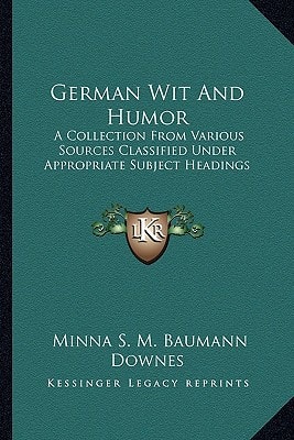 German Wit And Humor: A Collection From Various Sources Classified Under Appropriate Subject Headings