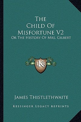 The Child Of Misfortune V2: Or The History Of Mrs. Gilbert