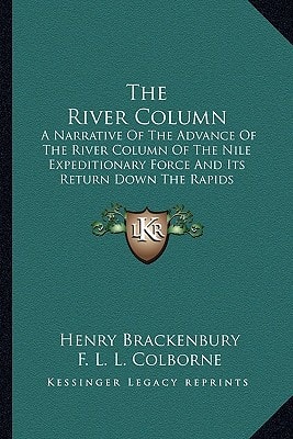 The River Column: A Narrative Of The Advance Of The River Column Of The Nile Expeditionary Force And Its Return Down The Rapids