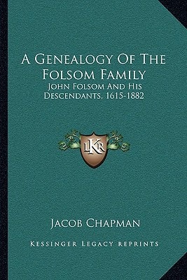 A Genealogy Of The Folsom Family: John Folsom And His Descendants, 1615-1882