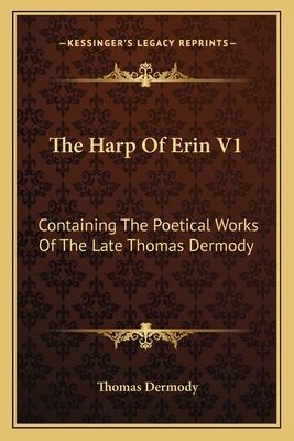The Harp Of Erin V1: Containing The Poetical Works Of The Late Thomas Dermody
