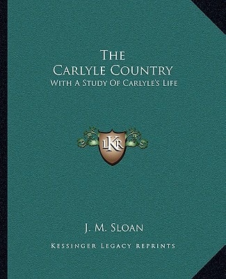 The Carlyle Country: With A Study Of Carlyle's Life