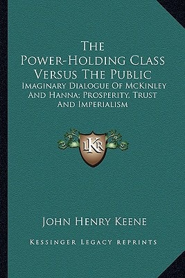The Power-Holding Class Versus The Public: Imaginary Dialogue Of McKinley And Hanna; Prosperity, Trust And Imperialism