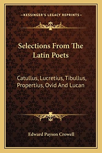 Selections From The Latin Poets: Catullus, Lucretius, Tibullus, Propertius, Ovid And Lucan