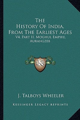 The History Of India, From The Earliest Ages: V4, Part II. Moghul Empire, Aurangzeb