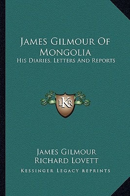 James Gilmour Of Mongolia: His Diaries, Letters And Reports