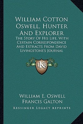 William Cotton Oswell, Hunter And Explorer: The Story Of His Life, With Certain Correspondence And Extracts From David Livingstone's Journal