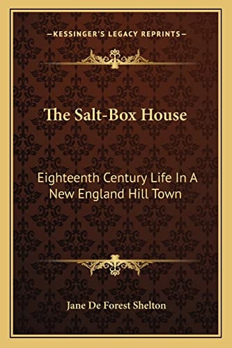 The Salt-Box House: Eighteenth Century Life In A New England Hill Town