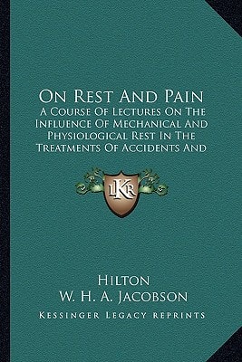 On Rest And Pain: A Course Of Lectures On The Influence Of Mechanical And Physiological Rest In The Treatments Of Accidents And Surgical Diseases