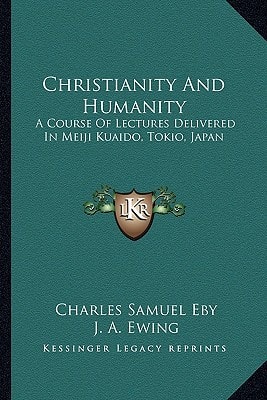 Christianity And Humanity: A Course Of Lectures Delivered In Meiji Kuaido, Tokio, Japan