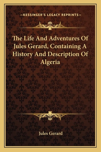 The Life And Adventures Of Jules Gerard, Containing A History And Description Of Algeria
