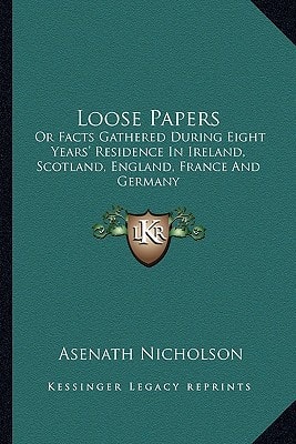 Loose Papers: Or Facts Gathered During Eight Years' Residence In Ireland, Scotland, England, France And Germany