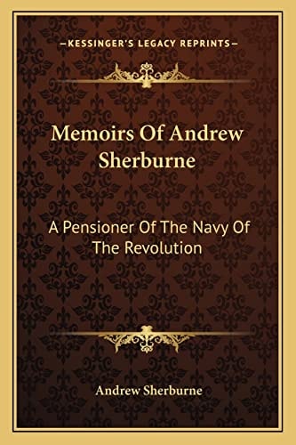 Memoirs Of Andrew Sherburne: A Pensioner Of The Navy Of The Revolution