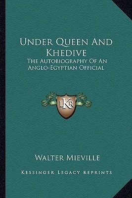 Under Queen And Khedive: The Autobiography Of An Anglo-Egyptian Official