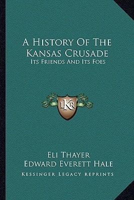 A History Of The Kansas Crusade: Its Friends And Its Foes