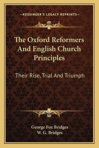 The Oxford Reformers And English Church Principles: Their Rise, Trial And Triumph