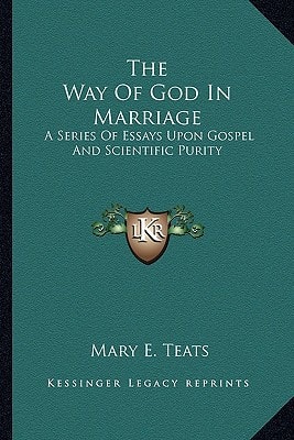 The Way Of God In Marriage: A Series Of Essays Upon Gospel And Scientific Purity