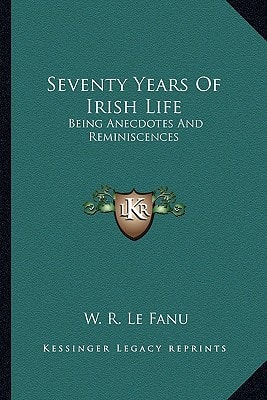 Seventy Years Of Irish Life: Being Anecdotes And Reminiscences