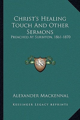 Christ's Healing Touch And Other Sermons: Preached At Surbiton, 1861-1870