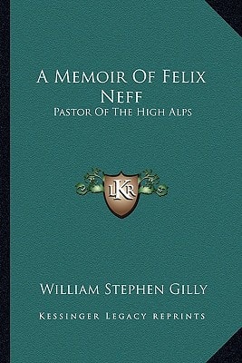 A Memoir Of Felix Neff: Pastor Of The High Alps