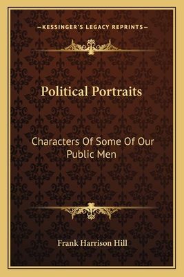 Political Portraits: Characters Of Some Of Our Public Men