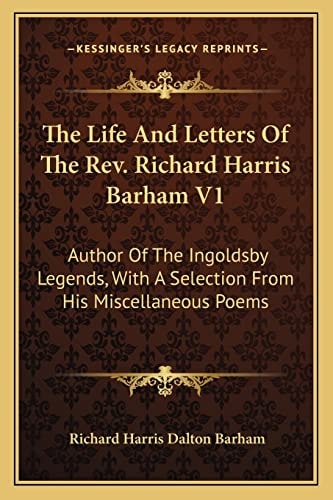 The Life And Letters Of The Rev. Richard Harris Barham V1: Author Of The Ingoldsby Legends, With A Selection From His Miscellaneous Poems