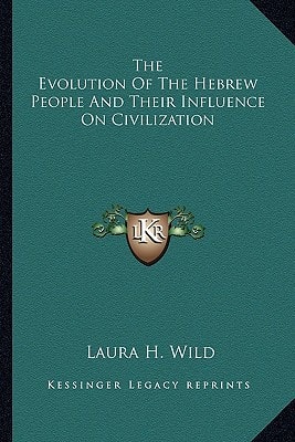 The Evolution Of The Hebrew People And Their Influence On Civilization