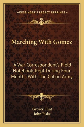 Marching With Gomez: A War Correspondent's Field Notebook, Kept During Four Months With The Cuban Army