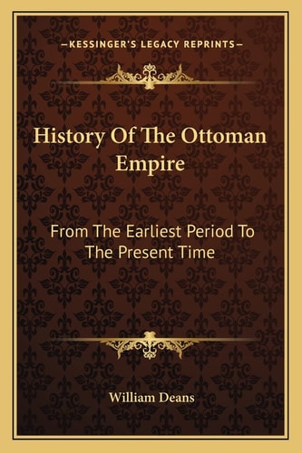 History Of The Ottoman Empire: From The Earliest Period To The Present Time